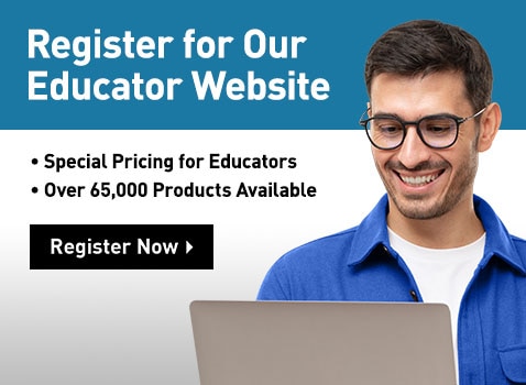 Register for Our Educator Website Special Pricing for Educators Over 65,000 Products Available Register Now
