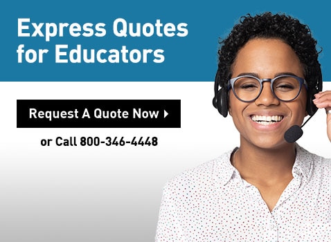 Express Quotes for Educators Request A Quote Now or Call 800-346-4448